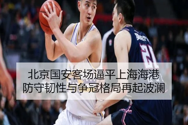 北京国安客场逼平上海海港 防守韧性与争冠格局再起波澜